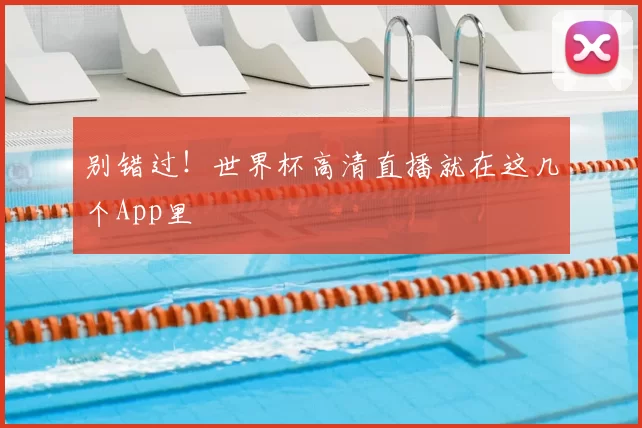 别错过!世界杯高清直播就在这几个App里