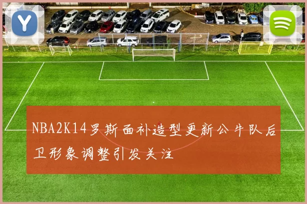 NBA2K14罗斯面补造型更新公牛队后卫形象调整引发关注