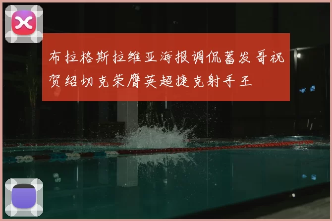 布拉格斯拉维亚海报调侃蓄发哥祝贺绍切克荣膺英超捷克射手王