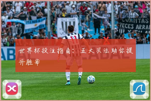 世界杯投注指南:五大买法助你提升胜率