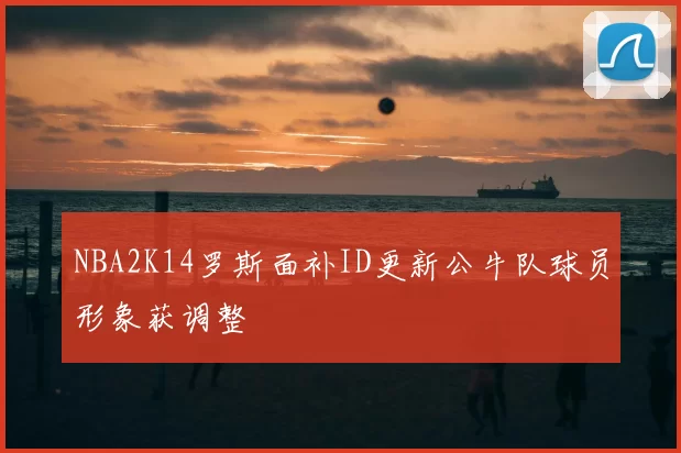 NBA2K14罗斯面补ID更新公牛队球员形象获调整