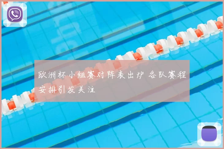 欧洲杯小组赛对阵表出炉 各队赛程安排引发关注