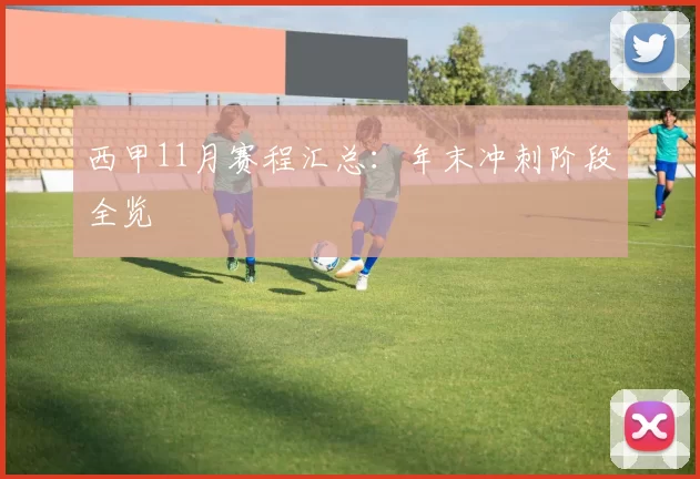 西甲11月赛程汇总：年末冲刺阶段全览
